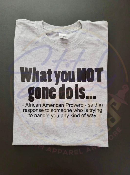 What You Not Gone Do T-Shirt